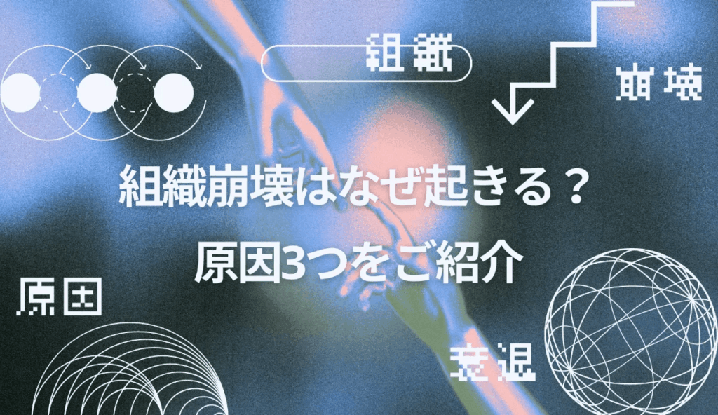 組織崩壊はなぜ起きる?原因3つをご紹介