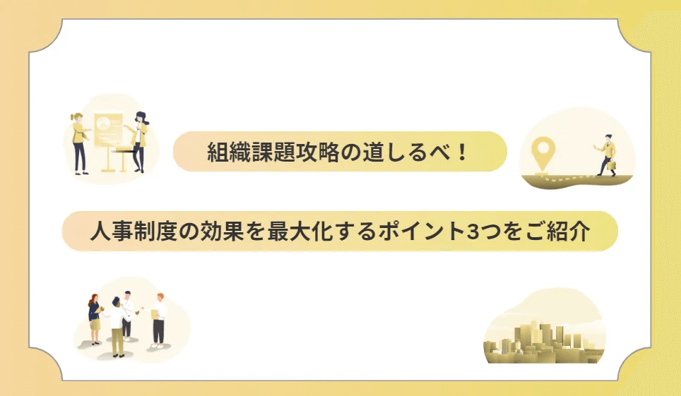 組織課題攻略の道しるべ!人事制度の効果を最大化するポイント3つをご紹介