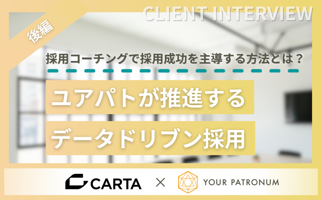 【後編】採用コーチングで採用成功を主導する方法とは？ユアパトが推進するデータドリブン採用／CARTA HOLDINGS様