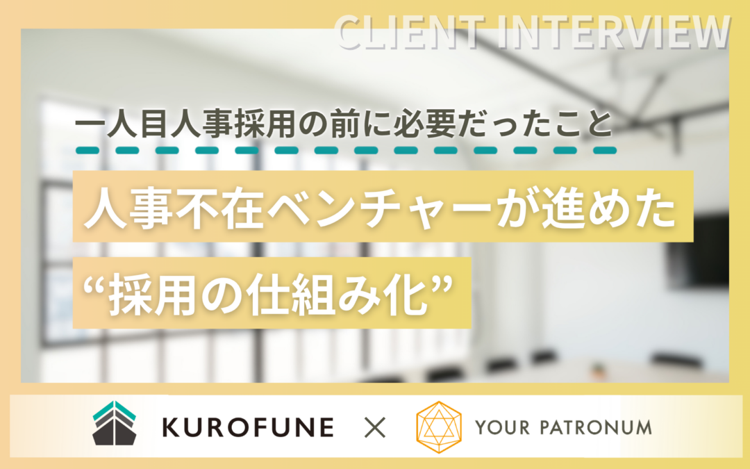 【支援事例】一人目人事採用の前に必要だったこと──人事不在ベンチャーが進めた“採用の仕組み化”／KUROFUNE株式会社